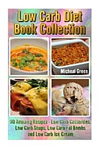 Low Carb Diet Book Collection: 90 Amazing Recipes - Low Carb Casseroles, Low Carb Soups, Low Carb Fat Bombs and Low Carb Ice Cream: (Fat Bomb Recipes (Paperback)