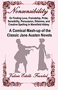 Nonsensibility or Finding Love, Freindship, Pride, Sensibility, Persuasion, Dilemma, and Creative Spelling in Mansfield Abbey: A Comical MASH-Up of th (Paperback)
