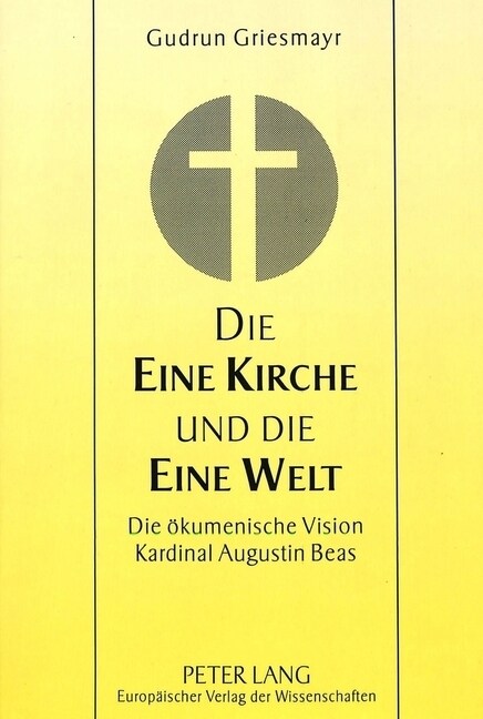 Die Eine Kirche Und Die Eine Welt: Die Oekumenische Vision Kardinal Augustin Beas (Hardcover)
