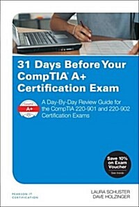 31 Days Before Your Comptia A+ Certification Exam: A Day-By-Day Review Guide for the Comptia 220-901 and 220-902 Certification Exams (Paperback)