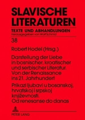 Prikazi Ljubavi U Bosanskoj, Hrvatskoj I Srpskoj Knjizevnosti. Od Renesanse Do Danas- Darstellung Der Liebe in Bosnischer, Kroatischer Und Serbischer (Paperback)