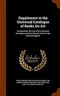 Supplement to the Universal Catalogue of Books on Art: Compiled for the Use of the National Art Library and the Schools of Art in the United Kingdom (Hardcover)