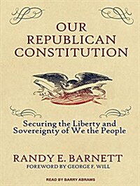 Our Republican Constitution: Securing the Liberty and Sovereignty of We the People (MP3 CD, MP3 - CD)