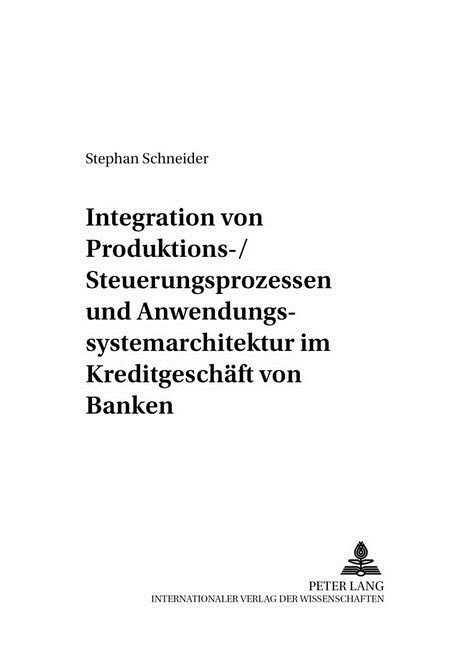 Integration Von Produktions-/Steuerungsprozessen Und Anwendungssystemarchitektur Im Kreditgeschaeft Von Banken (Paperback)