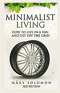Minimalistic Living: How to Live in a Van and Get Off the Grid (Hardcover)