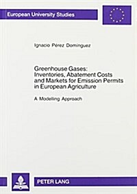 Greenhouse Gases--Inventories, Abatement Costs and Markets for Emission Permits in European Agriculture: A Modelling Approach (Paperback)