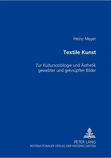 Textile Kunst: Zur Kultursoziologie Und Aesthetik Gewebter Und Geknuepfter Bilder (Hardcover)