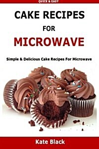 Cake Recipes for Microwave: Simple & Delicious Cake Recipes for Microwave (Paperback)