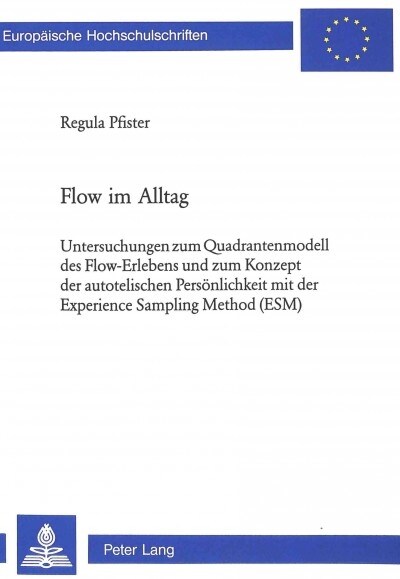 Flow Im Alltag: Untersuchungen Zum Quadrantenmodell Des Flow-Erlebens Und Zum Konzept Der Autotelischen Persoenlichkeit Mit Der Experi (Paperback)