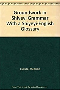 Groundwork in Shiyeyi Grammar with a Shiyeyi-English Glossary (Paperback)
