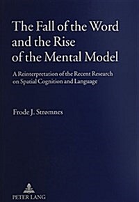 The Fall of the Word and the Rise of the Mental Model: A Reinterpretation of the Recent Research on Spatial Cognition and Language (Paperback)