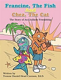Francine, the Fish and Chez, the Cat: The Story of an Unlikely Friendship (Paperback)