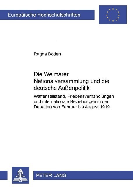 Die Weimarer Nationalversammlung Und Die Deutsche Au?npolitik: Waffenstillstand, Friedensverhandlungen Und Internationale Beziehungen in Den Debatten (Hardcover)