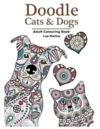 Doodle Cats & Dogs: Adult Colouring Book: Stress Relieving Cats and Dogs Designs for Women and Men - Perfect Colouring Book Gift for Adult (Paperback)