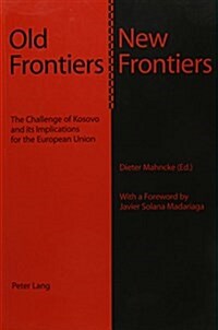 Old Frontiers--New Frontiers: The Challenge of Kosovo and Its Implications for the European Union (Paperback)