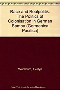 Race and Realpolitik: The Politics of Colonisation in German Samoa (Paperback)