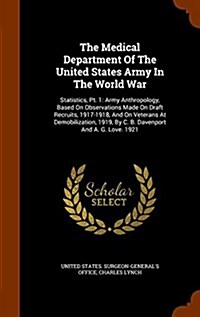 The Medical Department of the United States Army in the World War: Statistics, PT. 1: Army Anthropology, Based on Observations Made on Draft Recruits, (Hardcover)