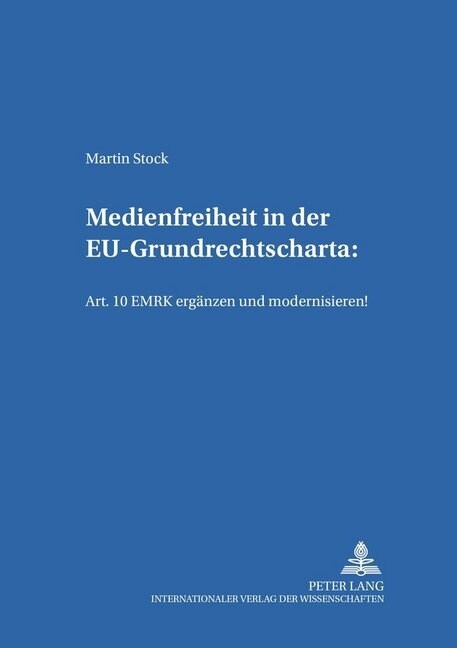 Medienfreiheit in Der Eu-Grundrechtscharta: Art. 10 Emrk Ergaenzen Und Modernisieren!: Art. 10 Emrk Ergaenzen Und Modernisieren! (Paperback)