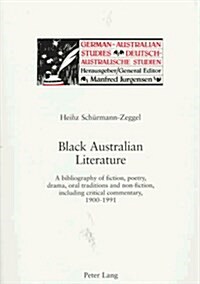 Black Australian Literature: A Bibliography of Fiction, Poetry, Drama, Oral Traditions and Non-Fiction, Including Critical Commentary, 1900-1991 (Paperback)