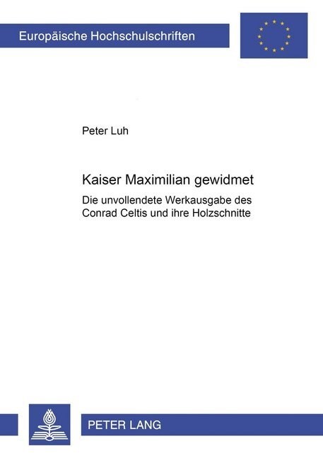 Kaiser Maximilian Gewidmet: Die Unvollendete Werkausgabe Des Conrad Celtis Und Ihre Holzschnitte (Paperback)