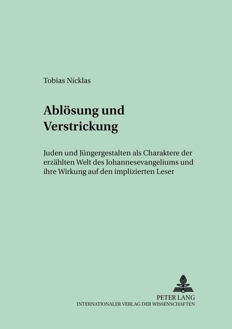 Abloesung Und Verstrickung: Juden Und Juengergestalten ALS Charaktere Der Erzaehlten Welt Des Johannesevangeliums Und Ihre Wirkung Auf Den Implizi (Hardcover)