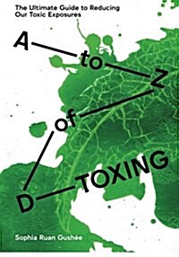 A to Z of D-Toxing: The Ultimate Guide to Reducing Our Toxic Exposures (Paperback)