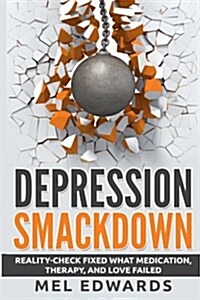 Depression Smackdown: Reality-Check Fixed What Medication, Therapy, and Love Failed (Paperback)