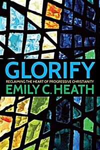 Glorify: Reclaiming the Heart of Progressive Christianity (Mass Market Paperback)