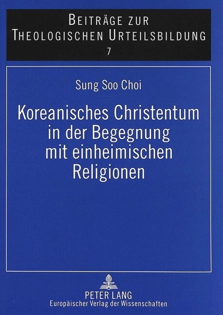 Koreanisches Christentum In der Begegnung Mit Einheimischen Religionen: Dargestellt An der Konzeption Koreanischer Theologie Bei Byunghun Choi Und Ton (Hardcover)
