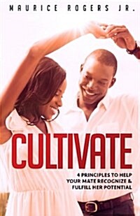 Cultivate: 4 Principles to Help Your Mate Recognize and Fulfill Her Potential (Paperback)