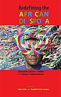 Redefining the African Diaspora: Expressive Cultures and Politics from Slavery to Independence (Hardcover)