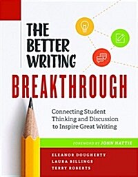 The Better Writing Breakthrough: Connecting Student Thinking and Discussion to Inspire Great Writing (Paperback)