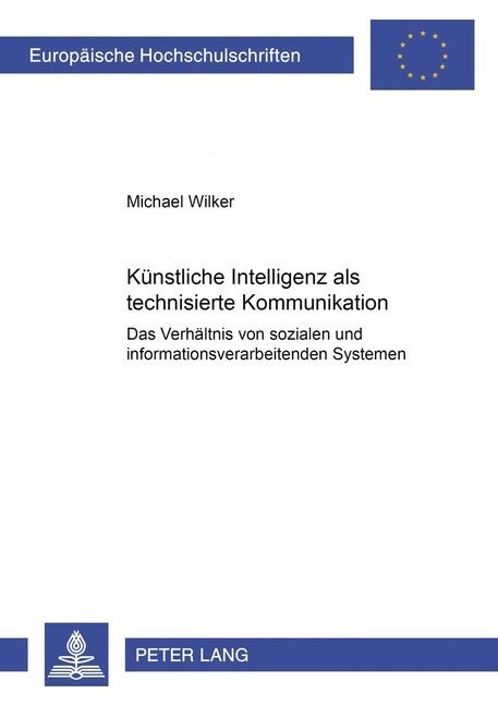 Kuenstliche Intelligenz ALS Technisierte Kommunikation: Das Verhaeltnis Von Sozialen Und Informationsverarbeitenden Systemen (Paperback)