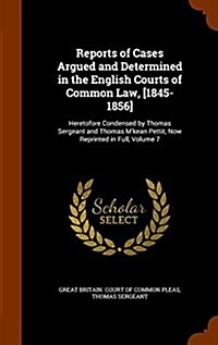 Reports of Cases Argued and Determined in the English Courts of Common Law, [1845-1856]: Heretofore Condensed by Thomas Sergeant and Thomas MKean Pet (Hardcover)