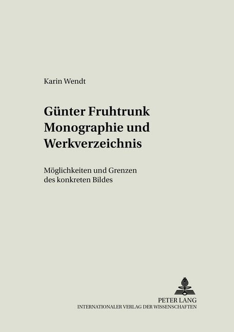Guenter Fruhtrunk Monographie Und Werkverzeichnis: Moeglichkeiten Und Grenzen Des Konkreten Bildes (Hardcover)