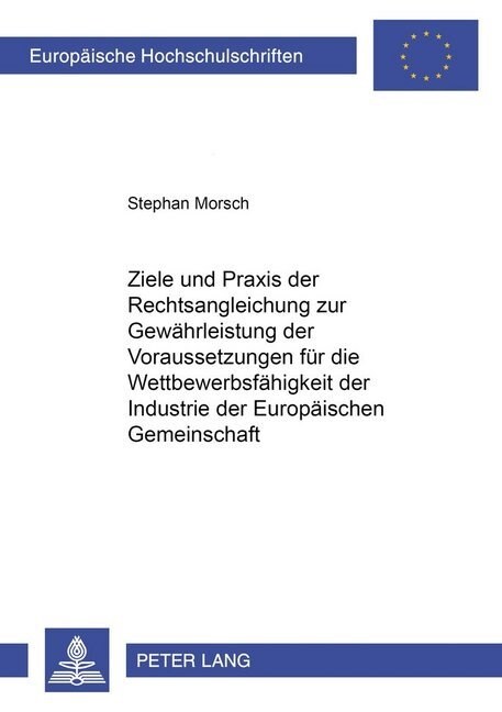 Ziele Und Praxis Der Rechtsangleichung Zur Gewaehrleistung Der Voraussetzungen Fuer Die Wettbewerbsfaehigkeit Der Industrie Der Europaeischen Gemeinsc (Paperback)