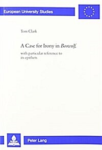 A Case for Irony in Beowulf, with Particular Reference to Its Epithets (Paperback)