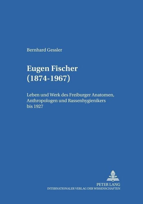 Eugen Fischer (1874-1967): Leben Und Werk Des Freiburger Anatomen, Anthropologen Und Rassenhygienikers Bis 1927 (Hardcover)