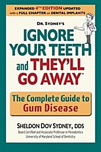 Ignore Your Teeth and Theyll Go Away: The Complete Guide to Gum Disease (Paperback)