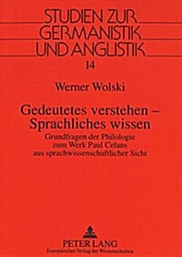 Gedeutetes Verstehen - Sprachliches Wissen: Grundfragen Der Philologie Zum Werk Paul Celans Aus Sprachwissenschaftlicher Sicht (Hardcover)