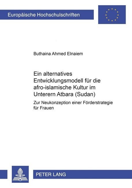 Ein Alternatives Entwicklungsmodell Fuer Die Afro-Islamische Kultur Im Unteren Atbara (Sudan): Zur Neukonzeption Einer Foerderstrategie Fuer Frauen (Paperback)