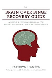 The Brain Over Binge Recovery Guide: A Simple and Personalized Plan for Ending Bulimia and Binge Eating Disorder (Paperback)