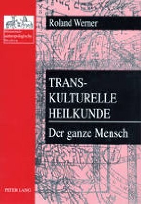 Transkulturelle Heilkunde- Der Ganze Mensch: Heilsysteme Unter Dem Einflu?Von Abrahamischen Religionen, Oestlichen Religionen Und Glaubensbekenntniss (Hardcover)