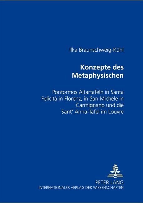 Konzepte Des Metaphysischen: Pontormos Altartafeln in Santa Felicit?in Florenz, in San Michele in Carmignano Und Die Sant Anna-Tafel Im Louvre (Paperback)