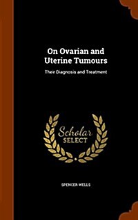 On Ovarian and Uterine Tumours: Their Diagnosis and Treatment (Hardcover)