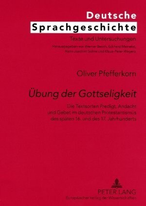 Uebung der Gottseligkeit: Die Textsorten Predigt, Andacht und Gebet im deutschen Protestantismus des spaeten 16. und des 17. Jahrhunderts = Ubung Der (Paperback)