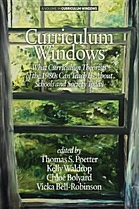 Curriculum Windows: What Curriculum Theorists of the 1980s Can Teach Us about Schools and Society Today (Paperback)