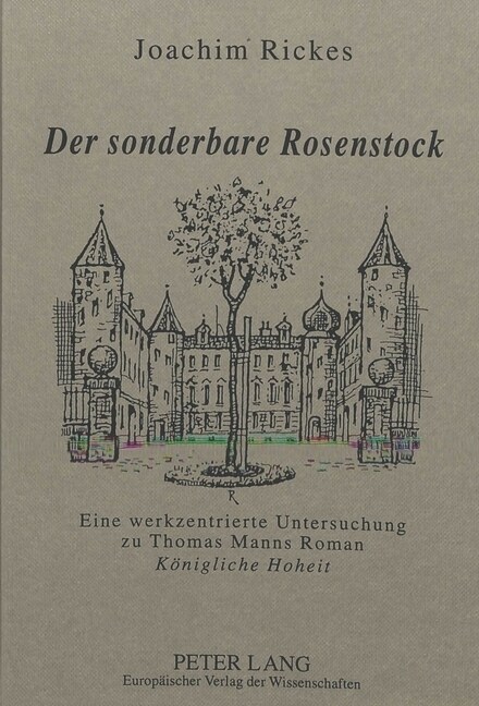 Der Sonderbare Rosenstock: Eine Werkzentrierte Untersuchung Zu Thomas Manns Roman Koenigliche Hoheit (Hardcover)