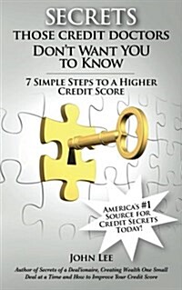 Secrets Those Credit Doctors Dont Want You to Know: 7 Simple Steps to a Higher Credit Score & Avoiding a Debt Sentence (Paperback)