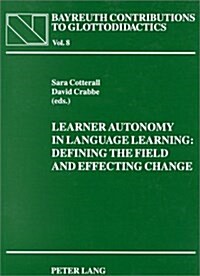 Learner Autonomy in Language Learning: Defining the Field and Effecting Change (Paperback)